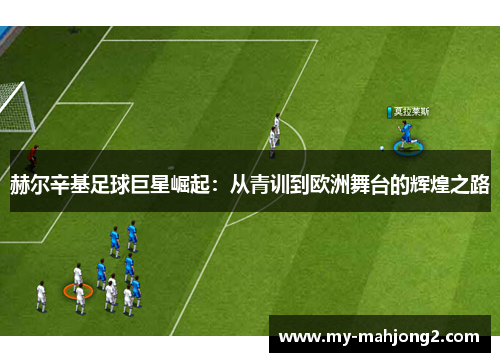 赫尔辛基足球巨星崛起：从青训到欧洲舞台的辉煌之路