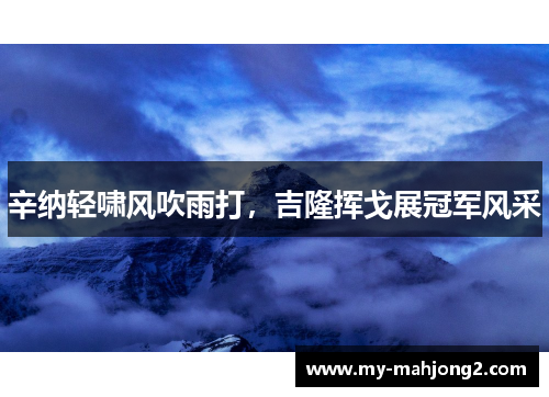 辛纳轻啸风吹雨打，吉隆挥戈展冠军风采