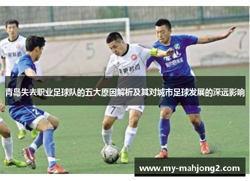 青岛失去职业足球队的五大原因解析及其对城市足球发展的深远影响
