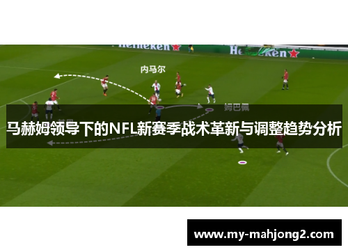 马赫姆领导下的NFL新赛季战术革新与调整趋势分析 马赫姆领导下的NFL新赛季战术革新与调整趋势分析