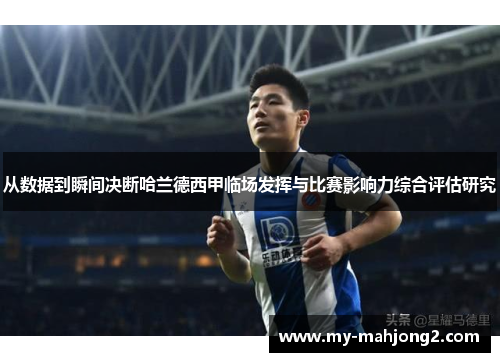从数据到瞬间决断哈兰德西甲临场发挥与比赛影响力综合评估研究